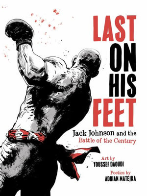 Last On His Feet : Jack Johnson and the Battle of the Century - Youssef Daoudi