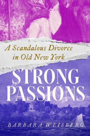 Strong Passions : A Scandalous Divorce in Old New York - Barbara Weisberg