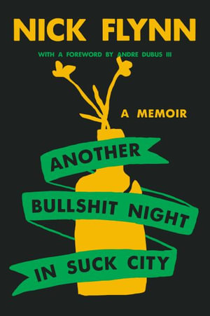 Another Bullshit Night in Suck City : A Memoir - Nick Flynn