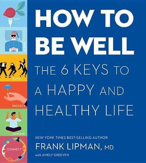 How to Be Well : The 6 Keys to a Happy and Healthy Life - Frank M D Lipman