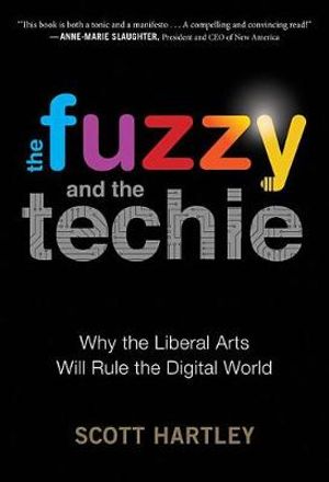 The Fuzzy and the Techie : Why the Liberal Arts Will Rule the Digital World - Scott Hartley