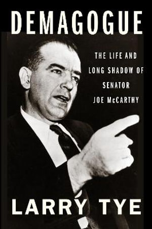 Demagogue : The Life and Long Shadow of Senator Joe McCarthy - Larry Tye