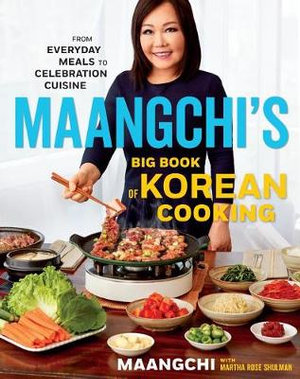 Maangchi's Big Book of Korean Cooking : From Everyday Meals to Celebration Cuisine - Maangchi