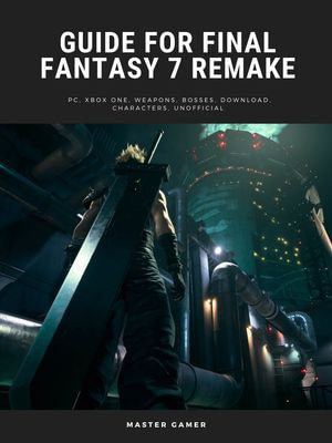 Guide for Final Fantasy 7 Remake Game, PC, Xbox One, Weapons, Bosses, Download, Characters, Unofficial - Master Gamer