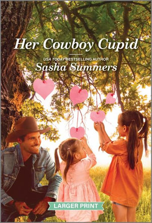 Her Cowboy Cupid : A Clean and Uplifting Romance - Sasha Summers