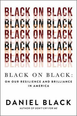 Black on Black : On Our Resilience and Brilliance in America - Daniel Black