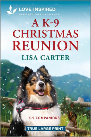 A K-9 Christmas Reunion : An Uplifting Inspirational Romance - Lisa Carter