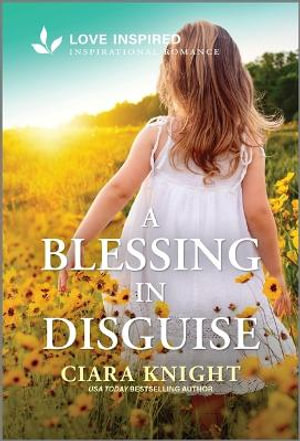 A Blessing in Disguise : An Uplifting Inspirational Romance - Ciara Knight