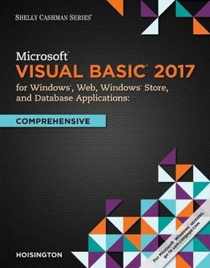 Microsoft Visual Basic 2017 for Windows, Web, and Database  Applications : Comprehensive - Corrine Hoisington