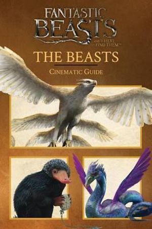 Fantastic Beasts and Where to Find Them : Cinematic Guide: The Beasts - Felicity Baker