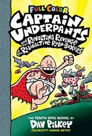 Captain Underpants and the Revolting Revenge of the Radioactive Robo-Boxers : Captain Underpants : Book 10 - Dav Pilkey