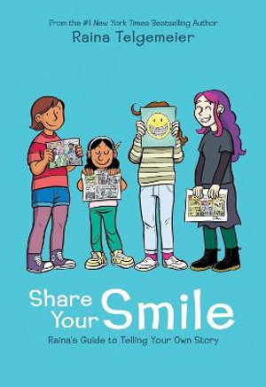 Share Your Smile : Raina's Guide to Telling Your Own Story - Raina Telgemeier