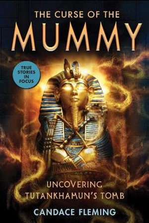 The Curse of the Mummy : Uncovering Tutankhamun's Tomb (Scholastic Focus) - Candace Fleming