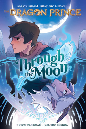 Through the Moon  : The Dragon Prince: An Original Graphic Novel, Book 1 - Peter Wartman