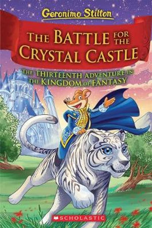 The Battle for Crystal Castle : Geronimo Stilton and the Kingdom of Fantasy: Book 13 - Geronimo Stilton