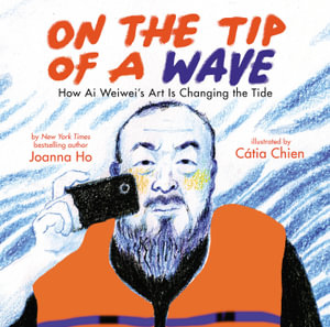 On the Tip of a Wave : How AI Weiwei's Art Is Changing the Tide - Joanna Ho