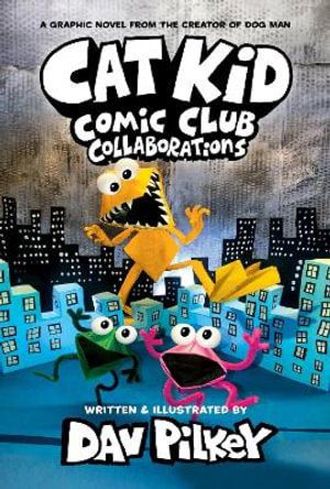 Cat Kid Comic Club: Collaborations : from the Creator of Dog Man - Dav Pilkey