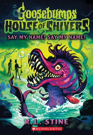 Say My Name! Say My Name! (House of Shivers #4) : Goosebumps House of Shivers - R. L. Stine