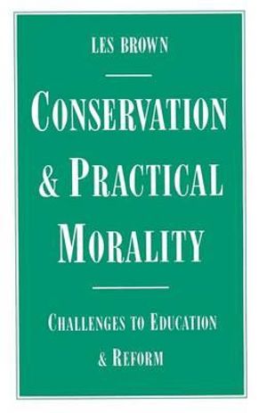 Conservation and Practical Morality : Challenges to Education and Reform - Les Brown