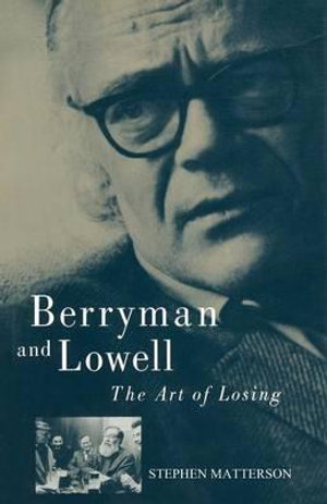 Berryman and Lowell : The Art of Losing - Stephen Matterson