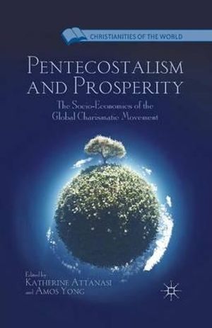 Pentecostalism and Prosperity : The Socio-Economics of the Global Charismatic Movement - K. Attanasi