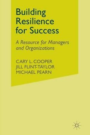 Building Resilience for Success : A Resource for Managers and Organizations - C. Cooper