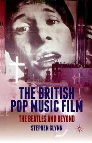 The British Pop Music Film : The Beatles and Beyond - S. Glynn