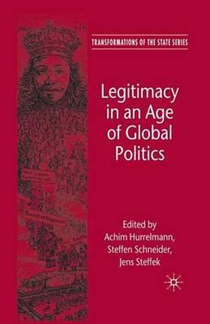 Legitimacy in an Age of Global Politics : Transformations of the State - A. Hurrelmann