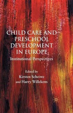 Child Care and Preschool Development in Europe : Institutional Perspectives - K. Scheiwe