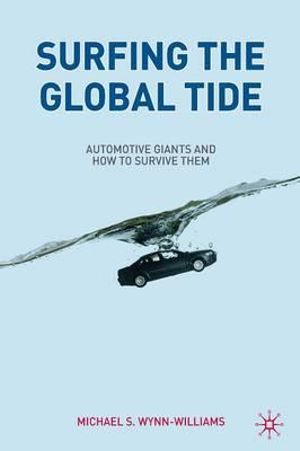 Surfing the Global Tide : Automotive Giants and How to Survive Them - M. Wynn-Williams