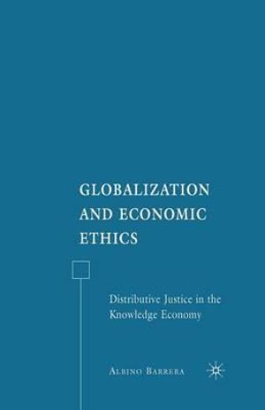 Globalization and Economic Ethics : Distributive Justice in the Knowledge Economy - A. Barrera