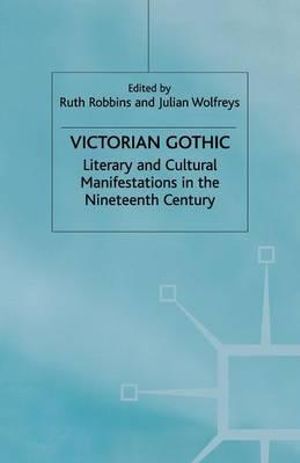 Victorian Gothic : Literary and Cultural Manifestations in the Nineteenth Century - J. Wolfreys