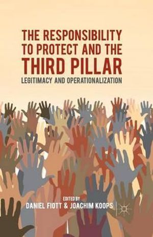 The Responsibility to Protect and the Third Pillar : Legitimacy and Operationalization - D. Fiott