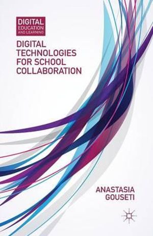 Digital Technologies for School Collaboration : Digital Education and Learning - A. Gouseti