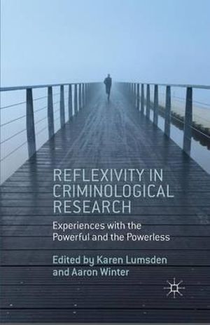 Reflexivity in Criminological Research : Experiences with the Powerful and the Powerless - K. Lumsden