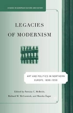 Legacies of Modernism : Art and Politics in Northern Europe, 1890-1950 - P. McBride