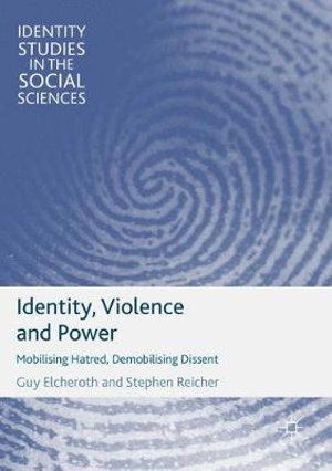 Identity, Violence and Power : Mobilising Hatred, Demobilising Dissent - Guy Elcheroth