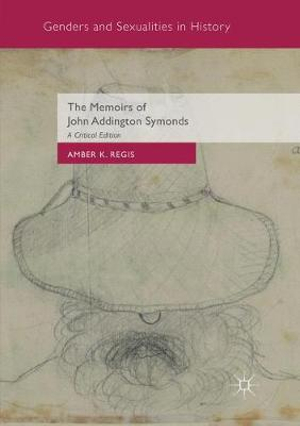 The Memoirs of John Addington Symonds : A Critical Edition - Amber K. Regis