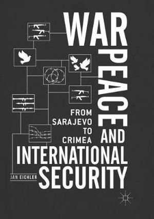 War, Peace and International Security : From Sarajevo to Crimea - Jan Eichler