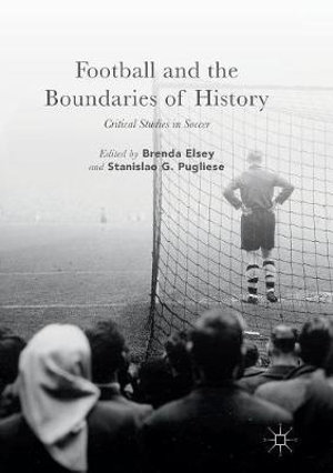 Football and the Boundaries of History : Critical Studies in Soccer - Brenda Elsey