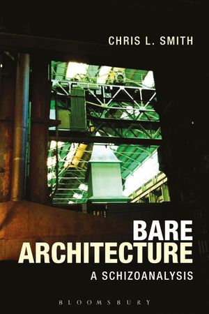 Bare Architecture : A Schizoanalysis - Chris L. Smith