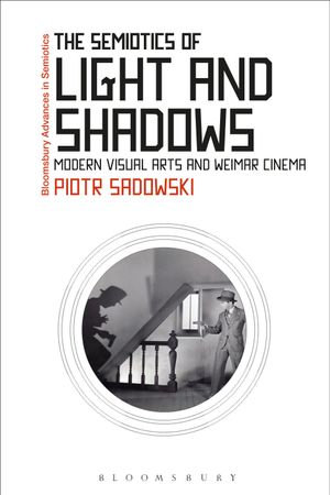 The Semiotics of Light and Shadows : Modern Visual Arts and Weimar Cinema - Dr Piotr Sadowski