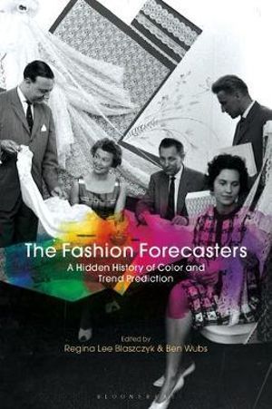 The Fashion Forecasters : A Hidden History of Color and Trend Prediction - Regina Lee Blaszczyk