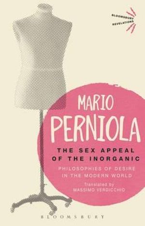 The Sex Appeal of the Inorganic : Philosophies of Desire in the Modern World - Mario Perniola