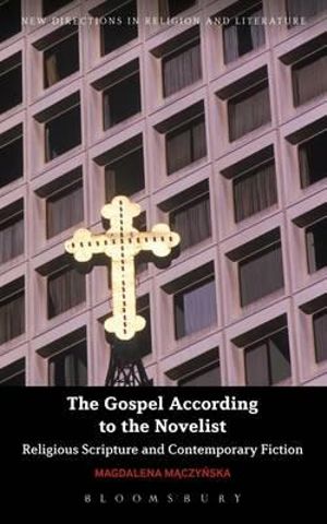 The Gospel According to the Novelist : Religious Scripture and Contemporary Fiction - Magdalena Maczynska