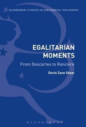 Egalitarian Moments : From Descartes to Ranciere - Devin Zane Shaw