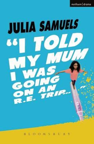 I Told My Mum I Was Going on an R.E. Trip ... : Modern Plays - Julia Samuels