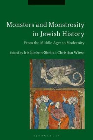 Monsters and Monstrosity in Jewish History : From the Middle Ages to Modernity - Iris Idelson-Shein