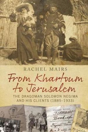 From Khartoum to Jerusalem : The Dragoman Solomon Negima and His Clients (1885-1933) - Rachel Mairs