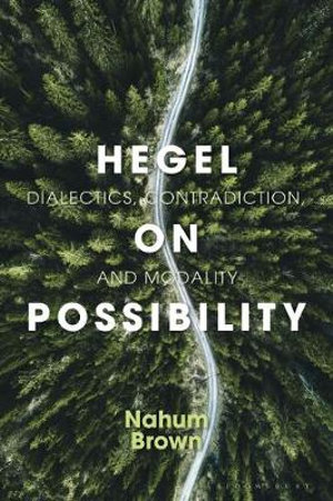 Hegel on Possibility : Dialectics, Contradiction, and Modality - Nahum Brown